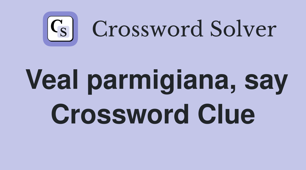 Veal parmigiana, say Crossword Clue