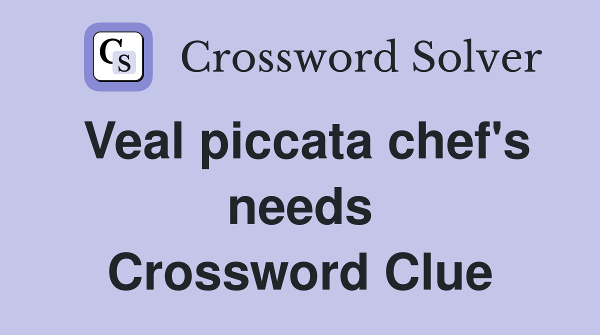 Veal piccata chef's needs Crossword Clue