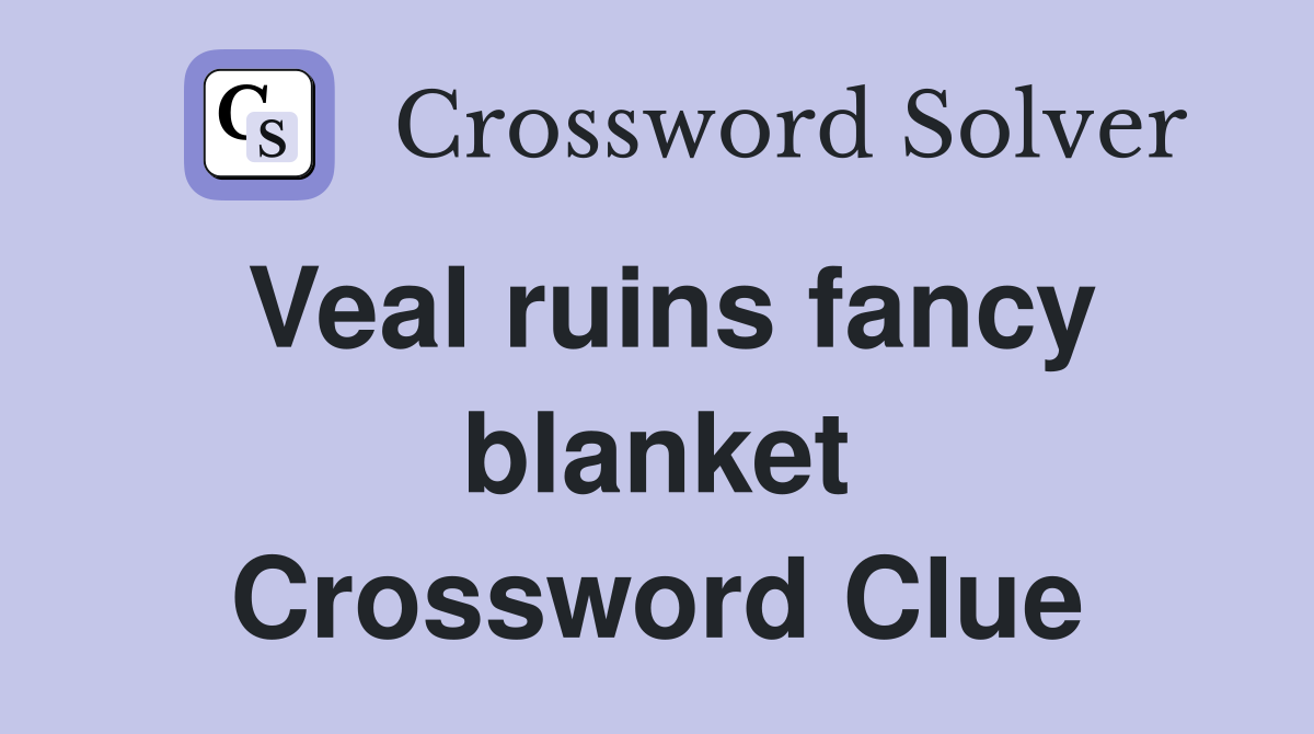 Veal ruins fancy blanket Crossword Clue