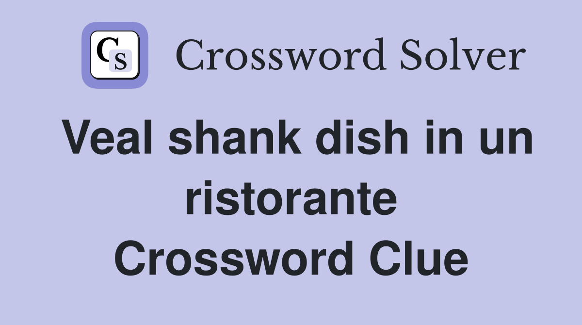 Veal shank dish in un ristorante Crossword Clue