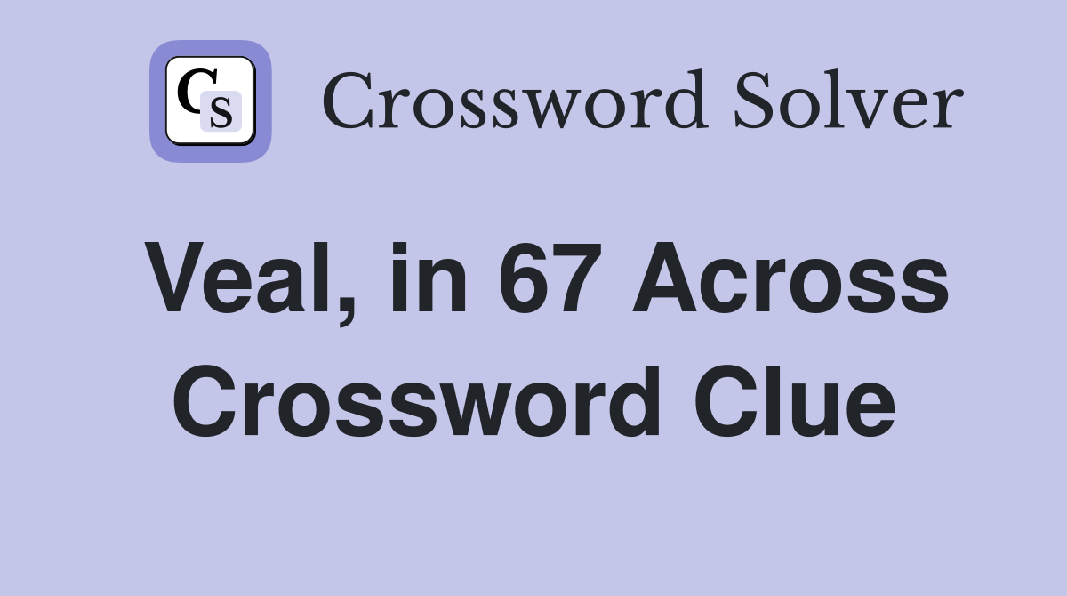 Veal, in 67 Across Crossword Clue