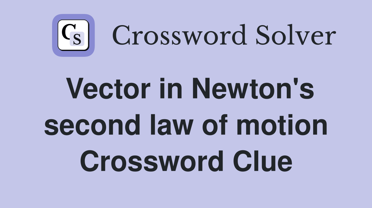 Vector in Newton's second law of motion Crossword Clue