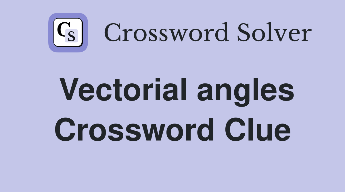 Vectorial angles Crossword Clue
