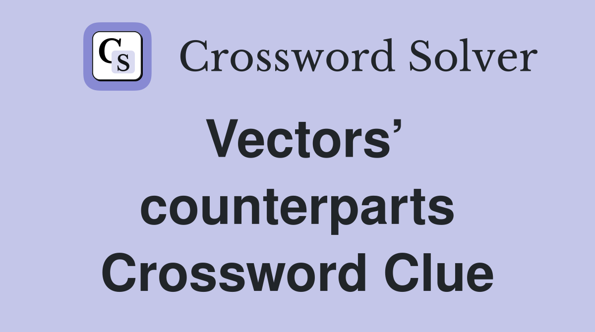 Vectors’ counterparts Crossword Clue