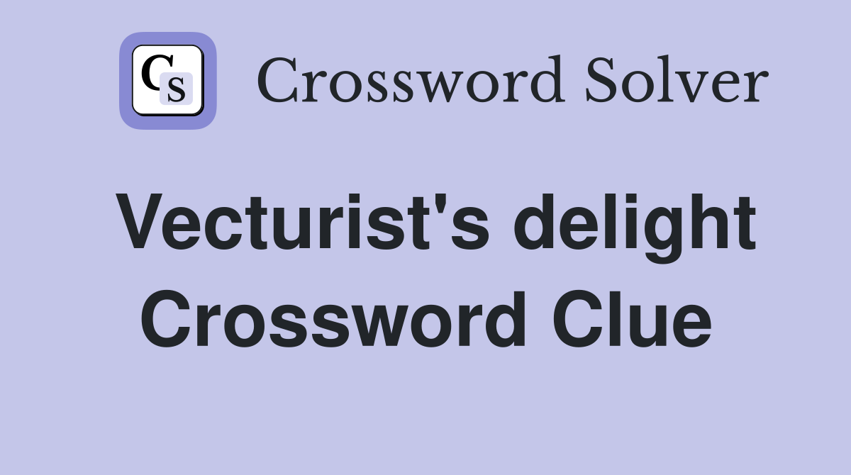Vecturist's delight Crossword Clue