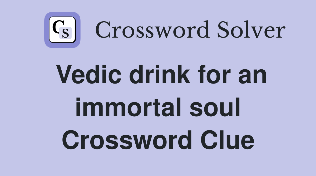 Vedic drink for an immortal soul Crossword Clue