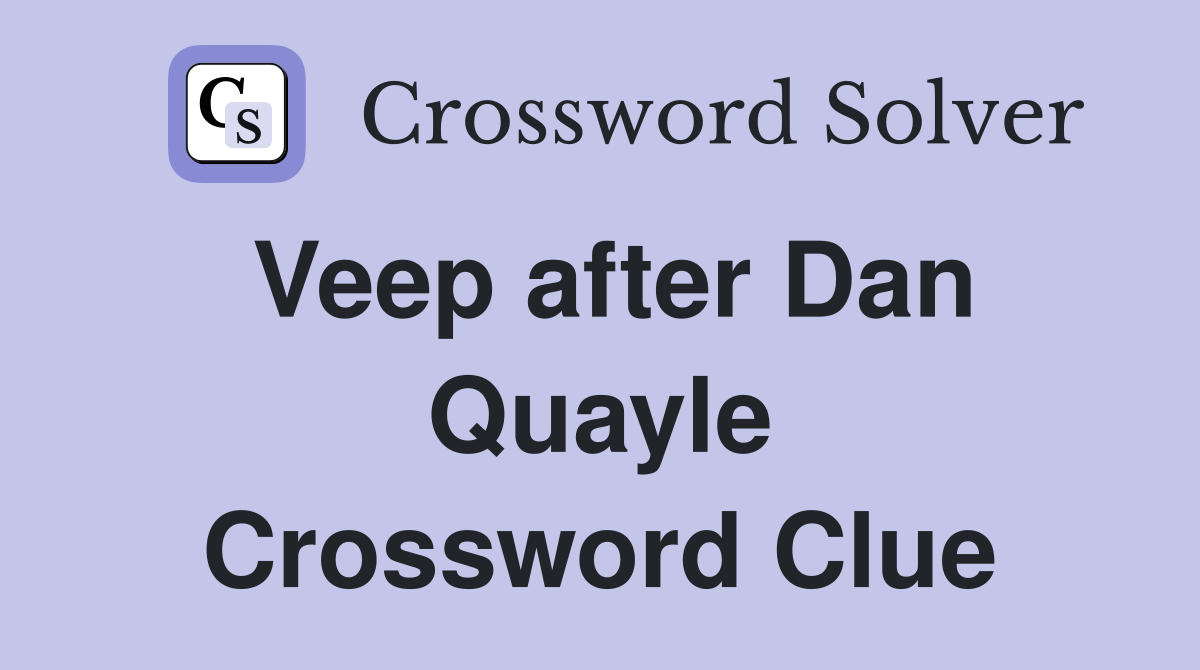 Veep after Dan Quayle Crossword Clue
