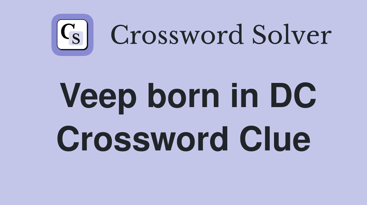 Veep born in DC Crossword Clue
