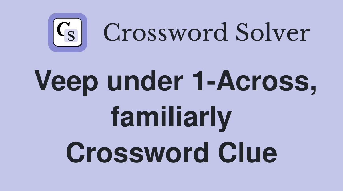 Veep under 1-Across, familiarly Crossword Clue