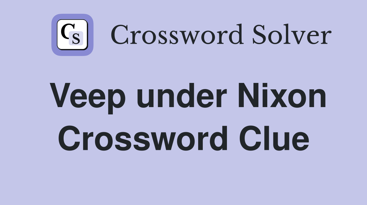 Veep under Nixon Crossword Clue