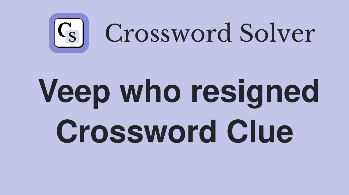 Veep who resigned Crossword Clue