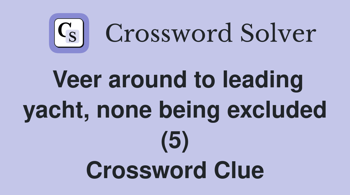 Veer around to leading yacht, none being excluded (5) Crossword Clue