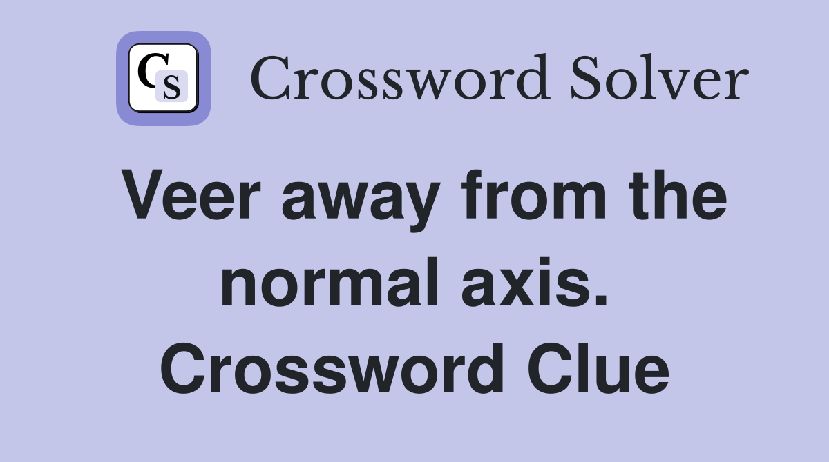 Veer away from the normal axis. Crossword Clue