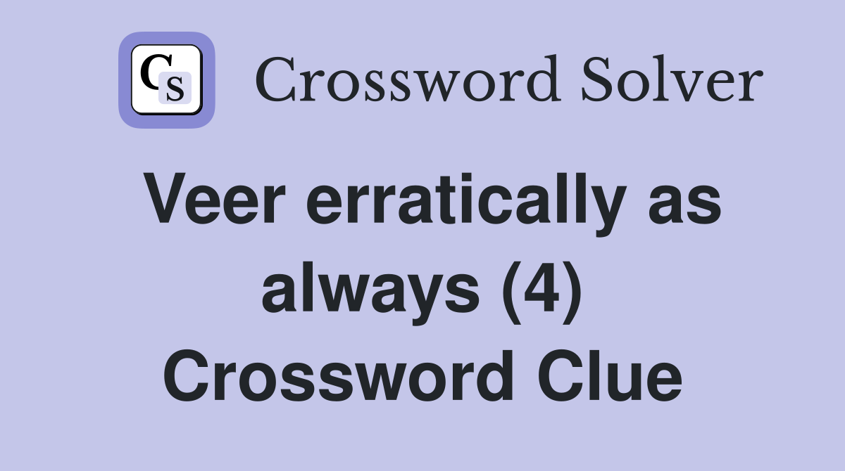 Veer erratically as always (4) Crossword Clue
