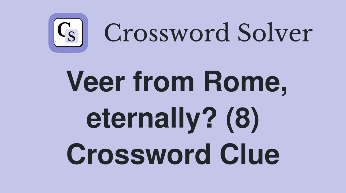 Veer from Rome, eternally? (8) Crossword Clue