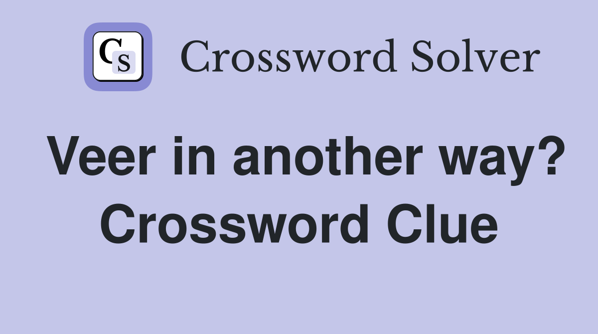 Veer in another way? Crossword Clue