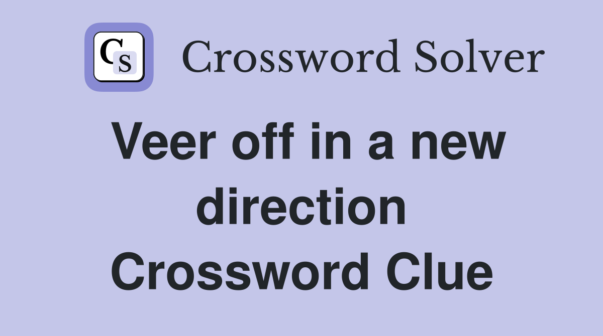 Veer off in a new direction Crossword Clue