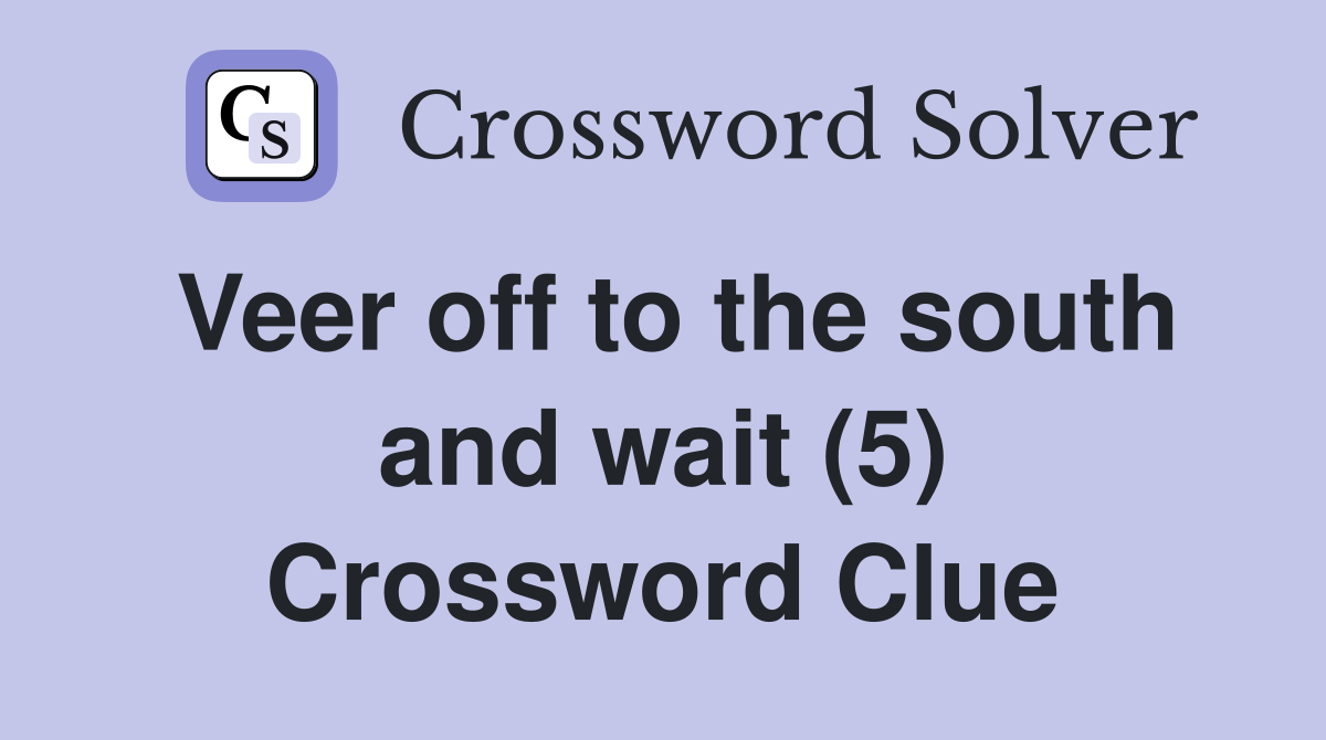 Veer off to the south and wait (5) Crossword Clue