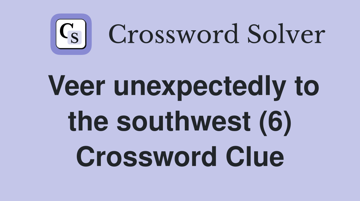 Veer unexpectedly to the southwest (6) Crossword Clue