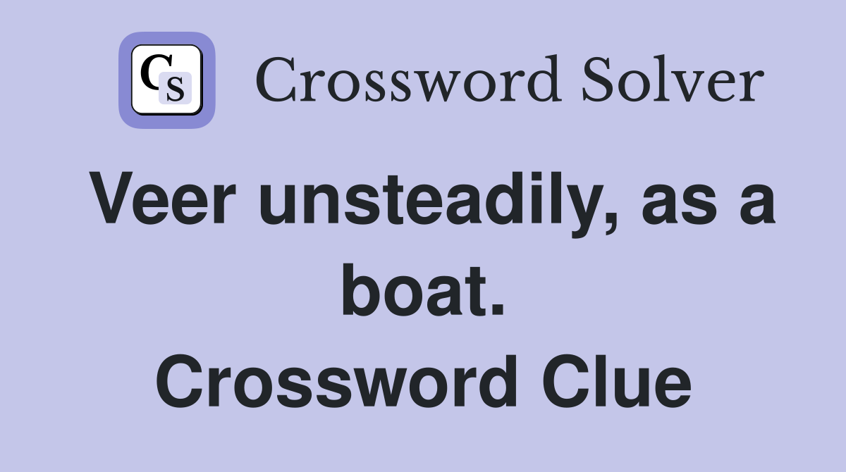 Veer unsteadily, as a boat. Crossword Clue