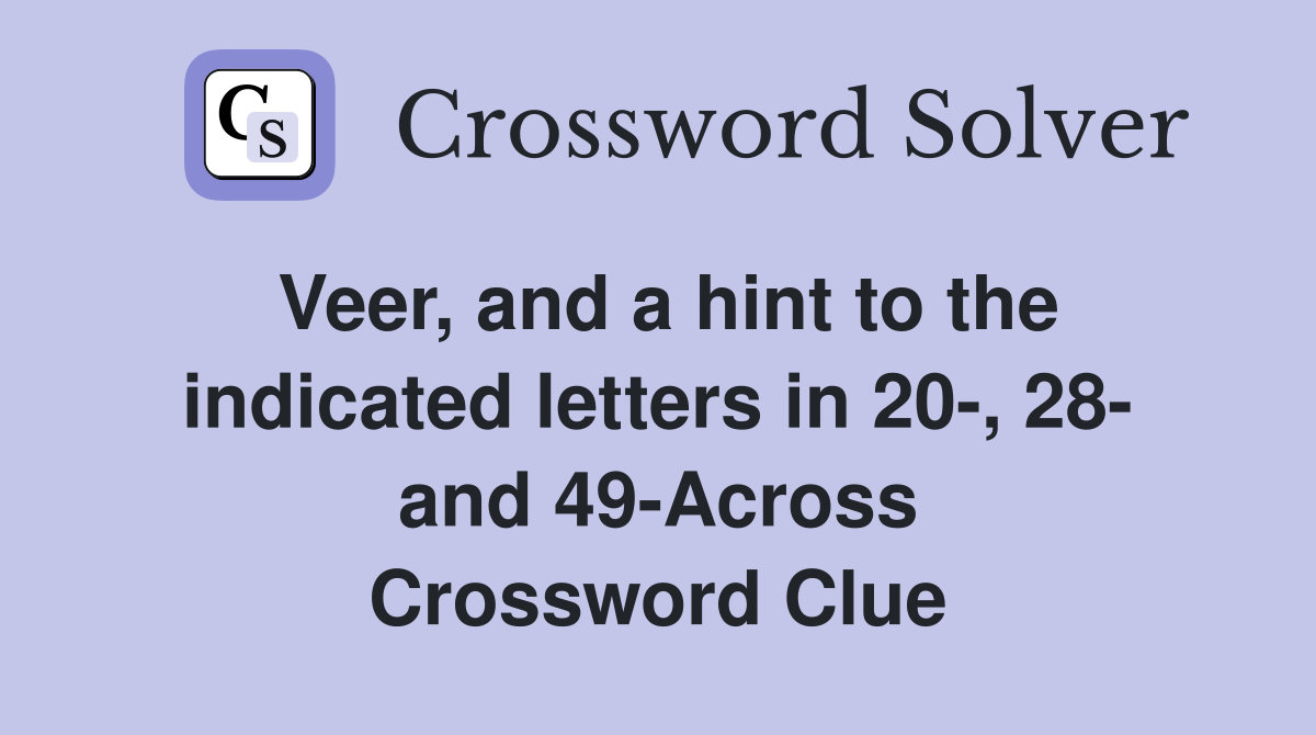 Veer, and a hint to the indicated letters in 20-, 28- and 49-Across Crossword Clue