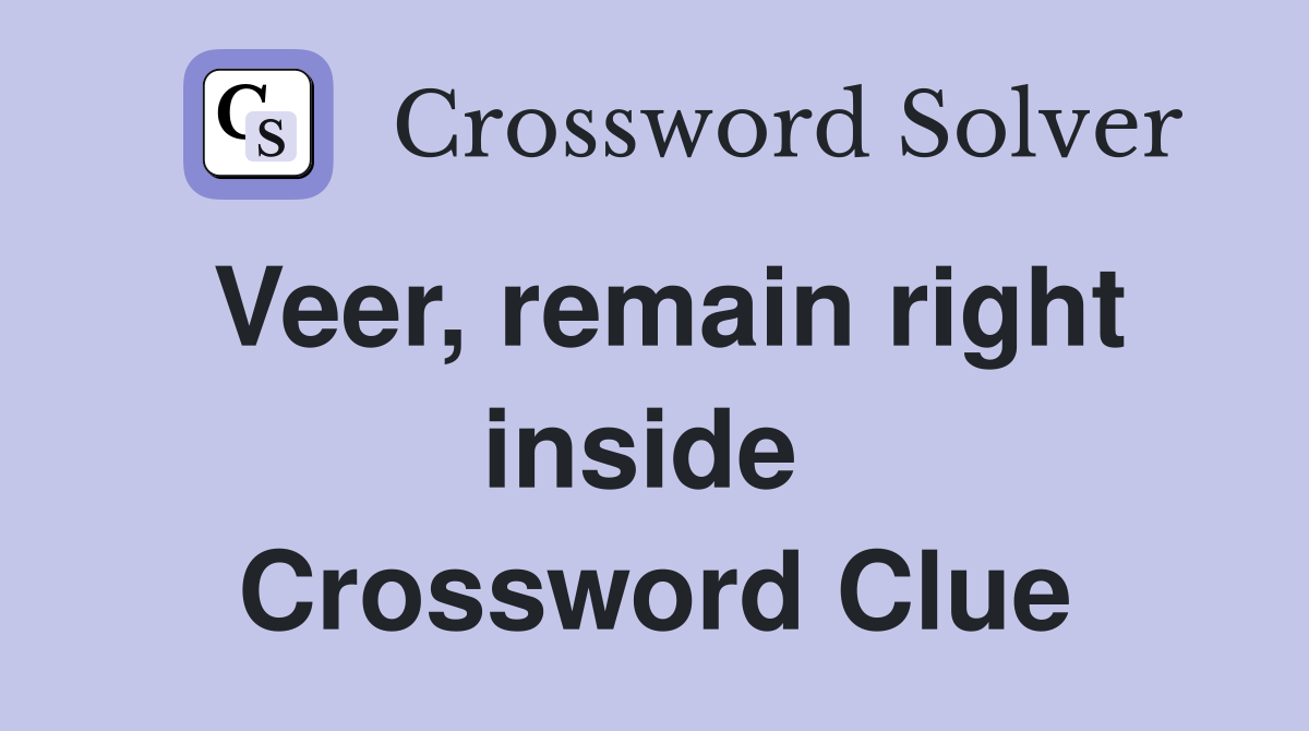 Veer, remain right inside  Crossword Clue