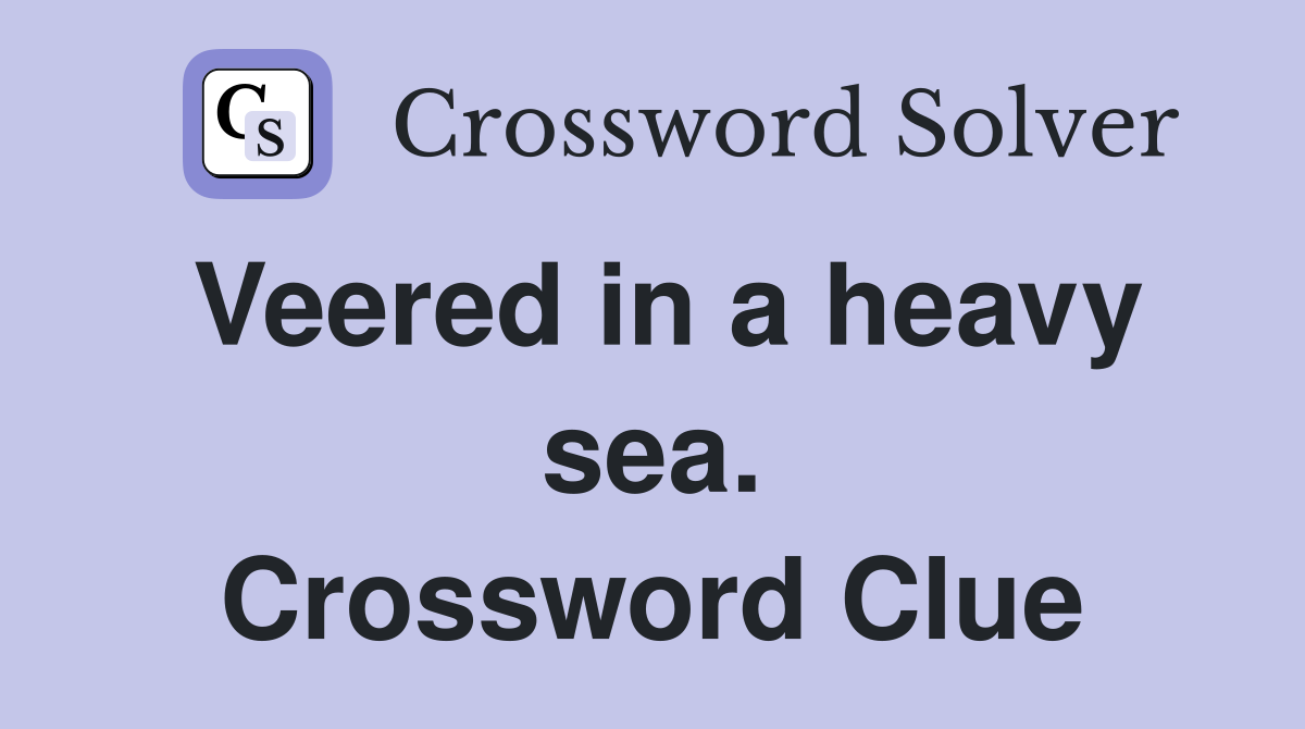 Veered in a heavy sea. Crossword Clue