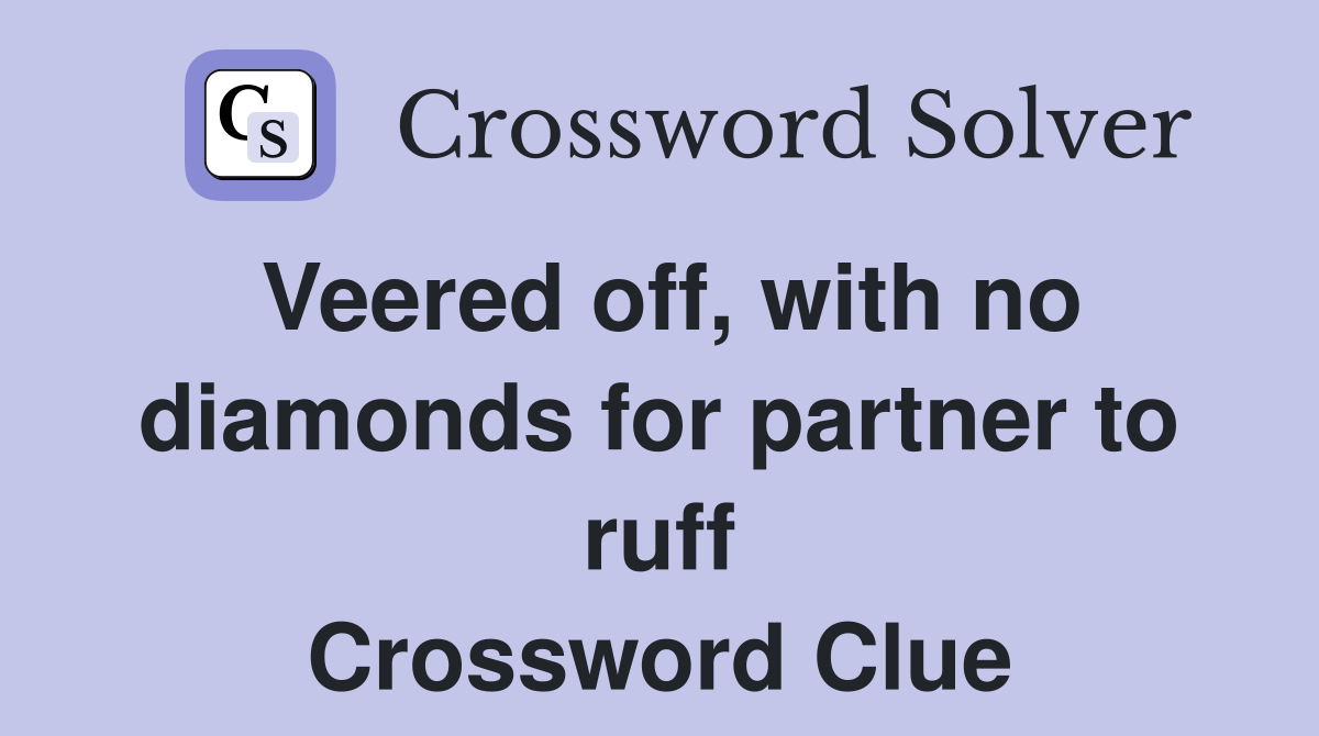 Veered off, with no diamonds for partner to ruff Crossword Clue