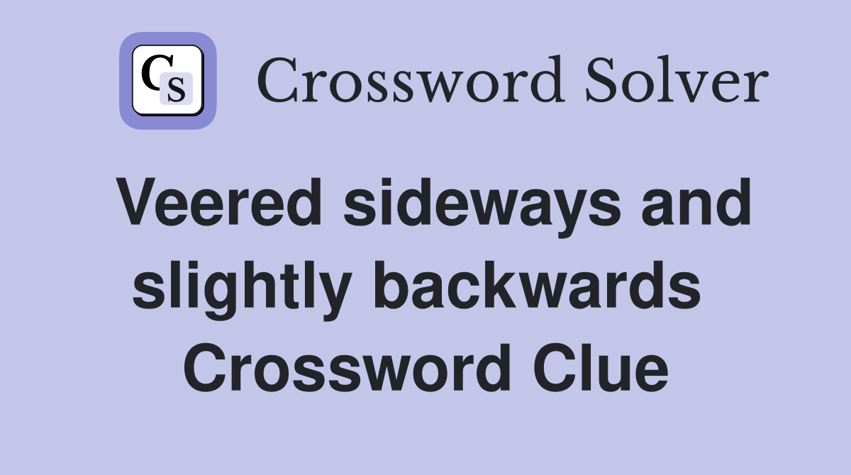 Veered sideways and slightly backwards  Crossword Clue