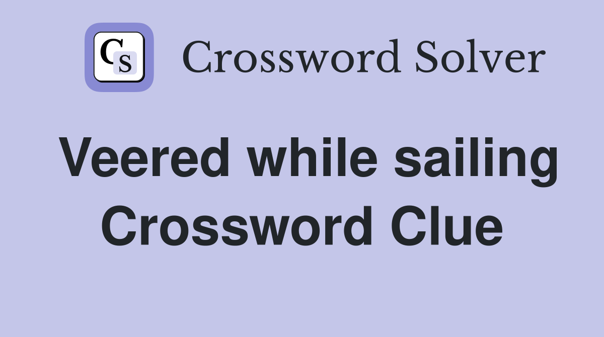 Veered while sailing Crossword Clue