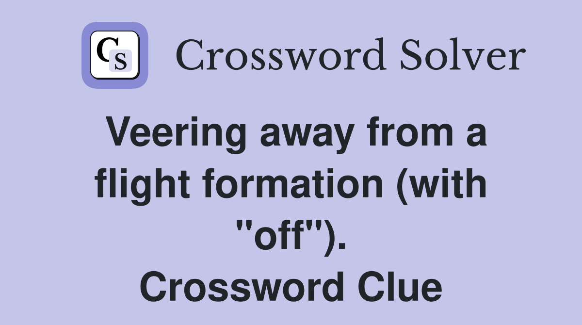 Veering away from a flight formation (with "off"). Crossword Clue