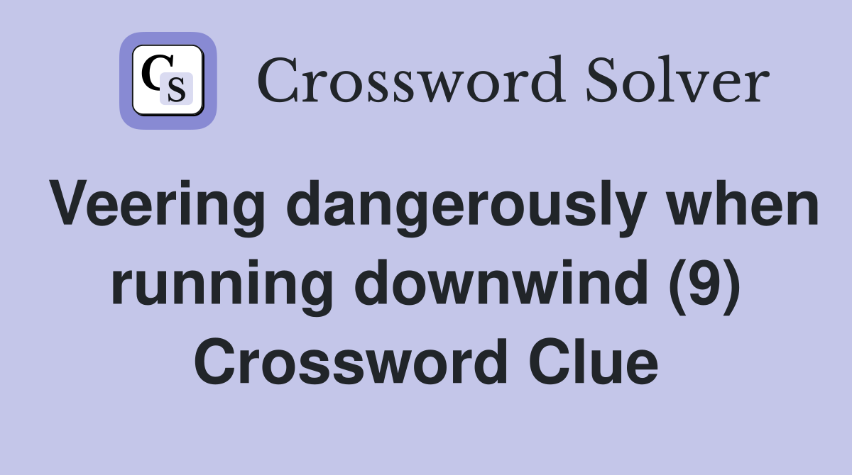 Veering dangerously when running downwind (9) Crossword Clue
