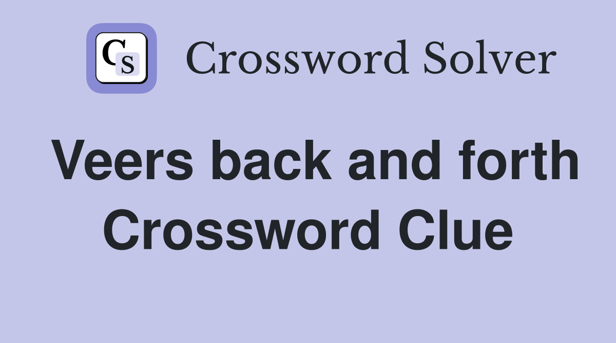 Veers back and forth Crossword Clue