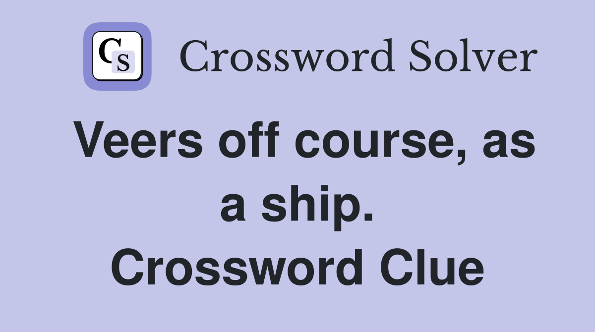 Veers off course, as a ship. Crossword Clue