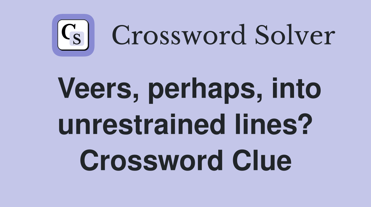 Veers, perhaps, into unrestrained lines? Crossword Clue