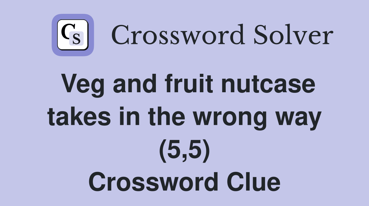 Veg and fruit nutcase takes in the wrong way (5,5) Crossword Clue