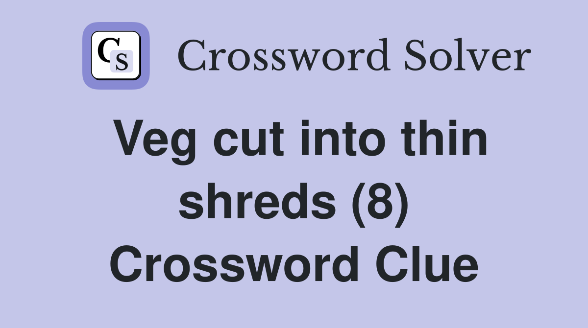Veg cut into thin shreds (8) Crossword Clue