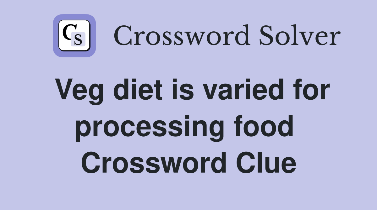 Veg diet is varied for processing food  Crossword Clue