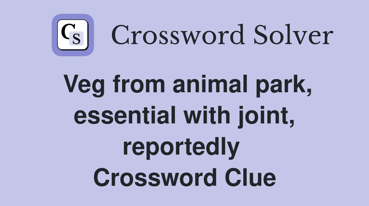 Veg from animal park, essential with joint, reportedly  Crossword Clue