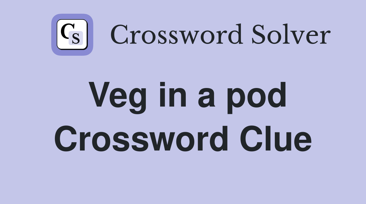 Veg in a pod Crossword Clue