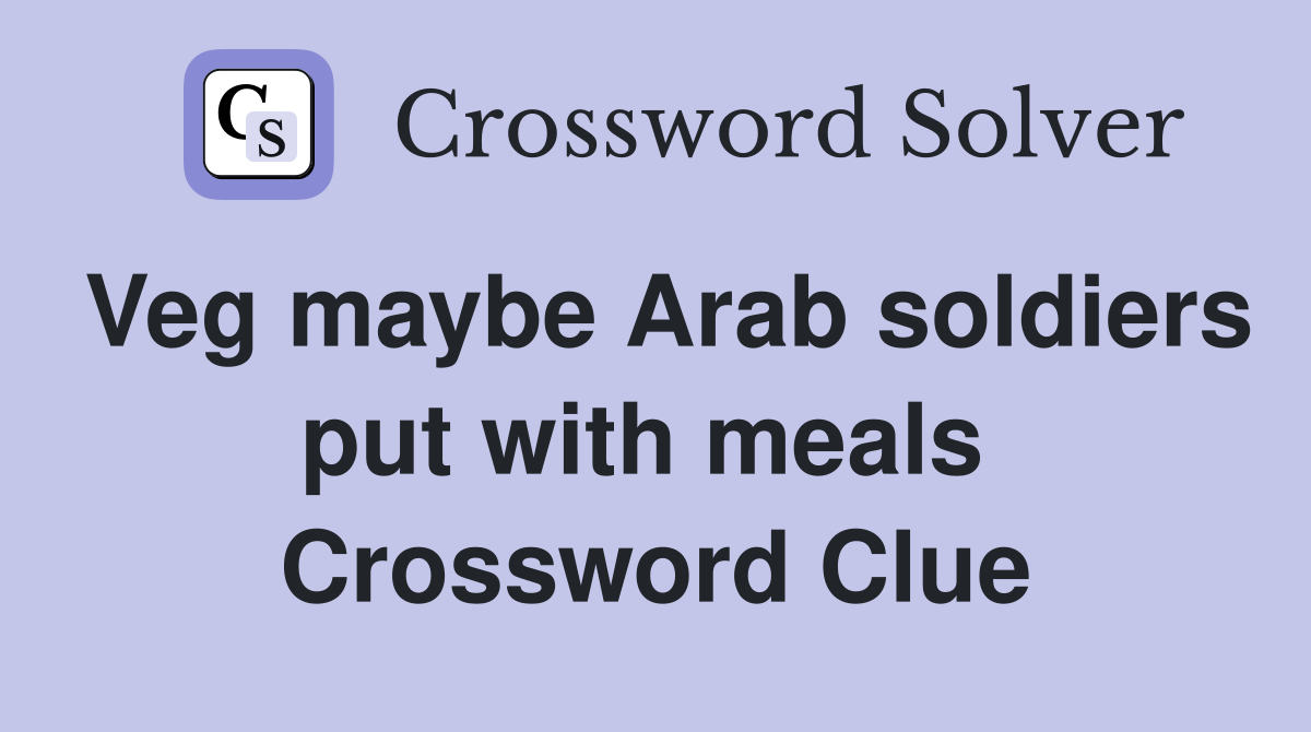 Veg maybe Arab soldiers put with meals  Crossword Clue
