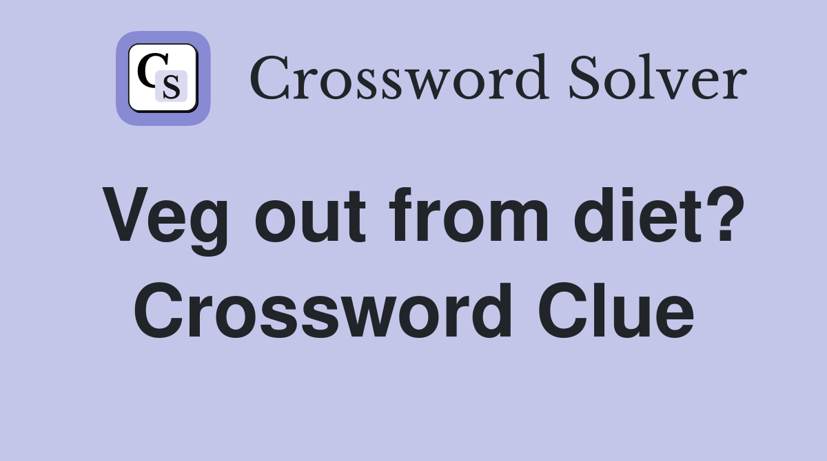 Veg out from diet? Crossword Clue