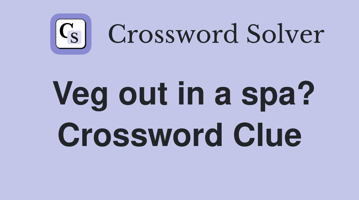 Veg out in a spa? Crossword Clue