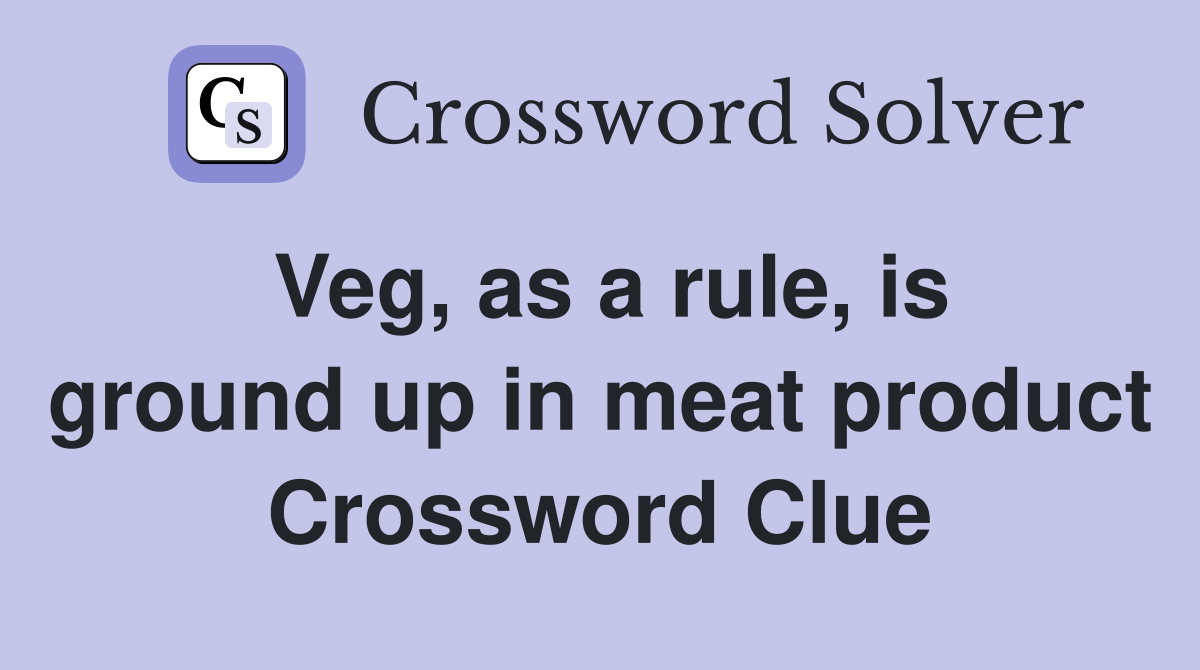 Veg, as a rule, is ground up in meat product Crossword Clue