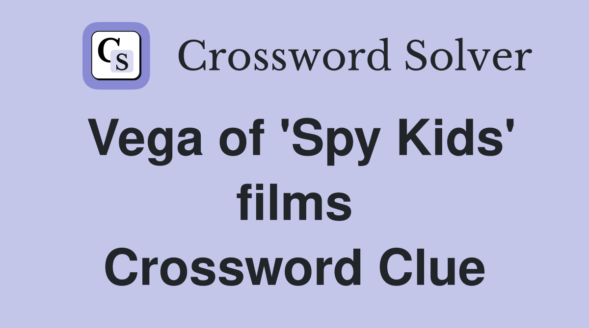 Vega of 'Spy Kids' films Crossword Clue