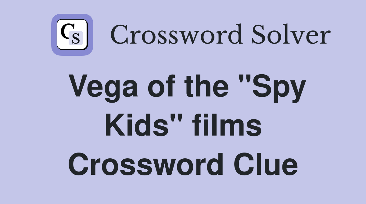 Vega of the "Spy Kids" films Crossword Clue