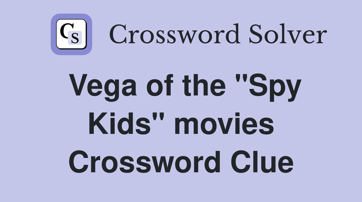 Vega of the "Spy Kids" movies Crossword Clue