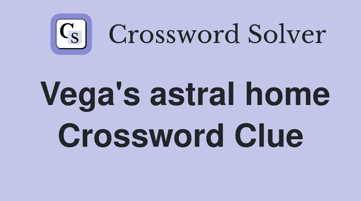 Vega's astral home Crossword Clue