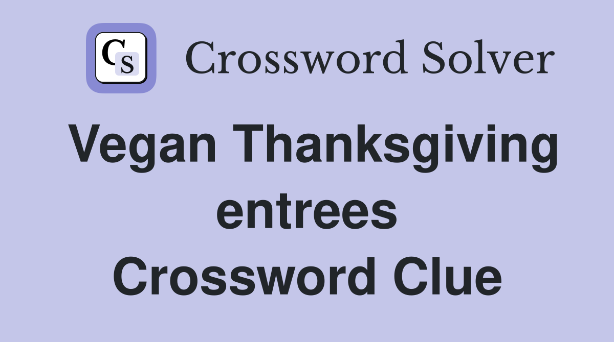Vegan Thanksgiving entrees Crossword Clue