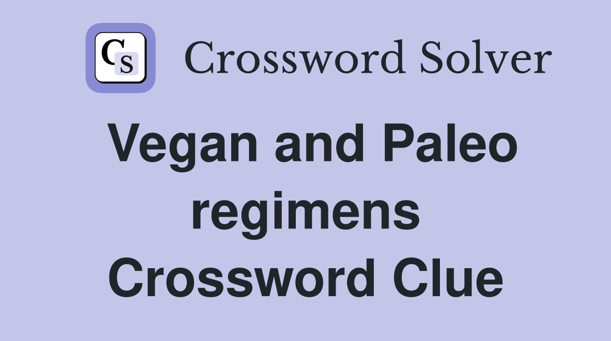 Vegan and Paleo regimens Crossword Clue
